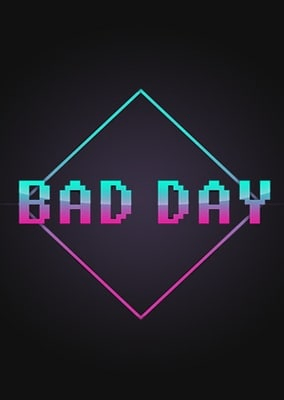 BAD DAY